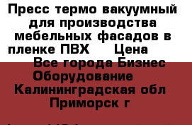 Пресс термо-вакуумный для производства мебельных фасадов в пленке ПВХ.  › Цена ­ 90 000 - Все города Бизнес » Оборудование   . Калининградская обл.,Приморск г.